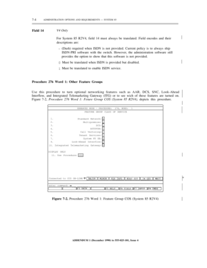 Page 827-4ADMINISTRATION OPTIONS AND REQUIREMENTS — SYSTEM 85
Field 14V4 Only
For System 85 R2V4, field 14 must always be translated. Field encodes and their
descriptions are:½
–
0
1(Dash) required when ISDN is not provided. Current policy is to always ship
ISDN-PRI software with the switch. However, the administration software still
provides the option to show that this software is not provided.
Must be translated when ISDN is provided but disabled.½
ENHANCED MODE – PROCEDURE:  276, WORD:  1
Must be translated...