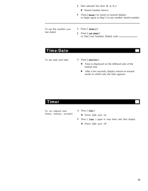 Page 363
Dial selected list item (1, 2, 3...)
lStored number shown
4
Press [ 
Normal ] to return to normal display
or begin again at Step 2 to see another stored number
To see the number you1
Press [ 
Stored # ]
last dialed2Press [ Last Dialed ]
or Dial Last Number Dialed code
Time/Date
To see date and time1
Press [ Date/Time ]
lTime is displayed on the lefthand side of the
bottom line
lAfter a few seconds, display returns to normal
mode in which only the time appears
Timer
To see elapsed time1
Press [ Timer ]...