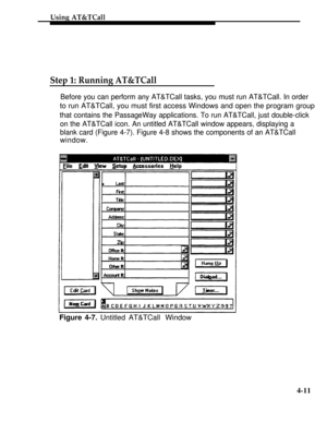 Page 104Using AT&TCall
Step 1: Running AT&TCall
Before you can perform any AT&TCall tasks, you must run AT&TCall. In order
to run AT&TCall, you must first access Windows and open the program group
that contains the PassageWay applications. To run AT&TCall, just double-click
on the AT&TCall icon. An untitled AT&TCall window appears, displaying a
blank card (Figure 4-7). Figure 4-8 shows the components of an AT&TCall
window.
Figure 4-7. Untitled AT&TCall Window
4-11 