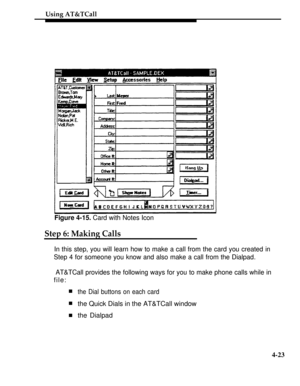 Page 116Using AT&TCall
Figure 4-15. Card with Notes Icon
Step 6: Making Calls
In this step, you will learn how to make a call from the card you created in
Step 4 for someone you know and also make a call from the Dialpad.
file:
 AT&TCall provides the following ways for you to make phone calls while in
n
n
nthe Dial buttons on each card
the Quick Dials in the AT&TCall window
the Dialpad
4-23 