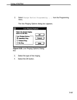 Page 220Using AT&TSet
2.Select Change Button Programming. . . from the Programming
menu.
The tine Ringing Options dialog box appears.
Figure 5-20. Line Ringing Options Dialog
Box
3.
Select the type of line ringing.
4.Select the OK button.
5-43 