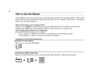 Page 42
How to Use this Manual
Your telephone is part of an easy-to-use communications system that combines built-in
features that may be customized to better meet the needs
how to use all of the features. “
Which System Does Your Company Have?
of your company. This manual
features with
will explain
There are two 
SPIRIT® Communications Systems–Models 308/616 and 2448. Sometimes the
systems work differently, so you need to find out which system your company has.
To determine which system your company has,
l...