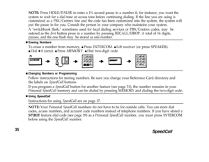 Page 37NOTE: Press HOLD/PAUSE to enter a 1½ second pause in a number if, for instance, you want the
system to wait for a dial tone or access tone before continuing dialing. If the line you are using is
customized as a PBX/Centrex line and the code has been customized into the system, the system will
put the pause in for you. Consult the person in your company who maintains your system.
A switchhook flash, sometimes used for local dialing services or PBX/Centrex codes, may  be
entered as the 
first button press...