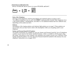 Page 5n Instructions for 2448 System Only
l Press INTERCOM. l Lift receiver (or press SPEAKER). l Dial Q 7.
Parts of the Telephone
Drawings of the telephones with the parts labeled and explained appear on pages 6 and 7.
Two different telephones may be used with 
SPIRIT Communications Systems. Both telephones have
a dial, feature buttons, a speakerphone, and either 6 or 24 additional buttons that have different uses,
depending on the system you have.
Patterns
Descriptions of the ringing patterns and indicator...