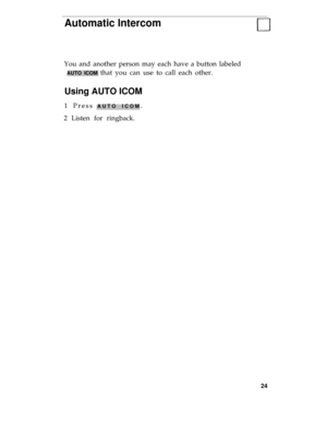 Page 28Automatic Intercom
You and another person may each have a button labeled
AUTO ICOM that you can use to call each other.
Using AUTO ICOM
1 Press AUTO ICOM.
2 Listen for ringback.
24 