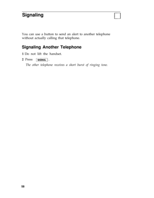 Page 61Signaling
You can use a button to send an alert to another telephone
without actually calling that telephone.
Signaling Another Telephone
1 Do not lift the handset.
2  Press
The other telephone receives a short burst of ringing tone. 
58 