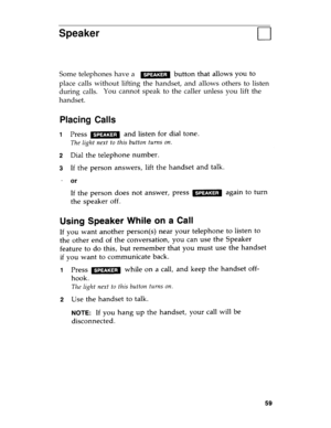 Page 62Speaker
Some telephones have a 
place calls without lifting the handset, and allows others to listen
during calls.You cannot speak to the caller unless you lift the
handset.
Placing Calls 