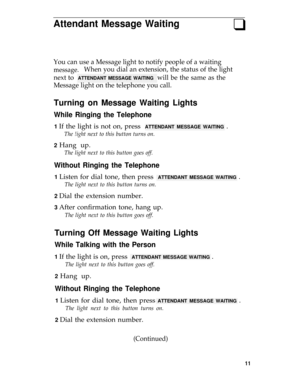 Page 15Attendant Message Waitingq
You can use a Message light to notify people of a waiting
message.When you dial an extension, the status of the light
next to  
ATTENDANT MESSAGE WAITING  will be the same as the
Message light on the telephone you call.
Turning on Message Waiting Lights 
While Ringing the Telephone
1 If the light is not on, press  ATTENDANT MESSAGE WAITING .
The !ight next to this button turns on.
2 
Hang up.
The light next to this button goes off.
Without Ringing the Telephone
1 Listen for...
