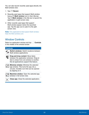 Page 30  
   
 
 
You can also launch recently used apps directly into 
Multi window view: 
1. Tap  Recent. 
2.	 Recently used apps that support Multi window 
have a  Multi windo
w icon in their title bar. 
Tap  Multi window in the title bar to launch the 
application in split screen view. 
3.	   Other recently used apps tha

t support 
Multi window appear below the launched 
app. Tap the app icon to add it to the split 
screen view. 
Note : Only applications that support Multi window 
have the Multi window...