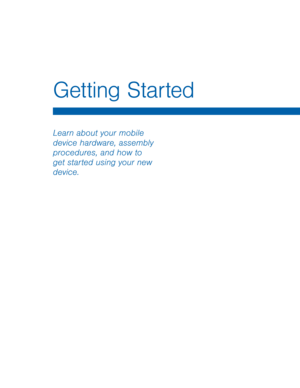 Page 7Getting Started
 
Learn about your mobile 
device hardware, assembly 
procedures, and how to 
get started using your new 
device.   