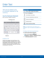 Page 31   
  
  
E n t e r  Te x t
 
Text can be entered using 
an onscreen keyboard or by 
speaking. 
Use the Samsung Keyboard 
Enter text using a QWERTY keyboard. 
Predictive text 
Options
 
Predictive Text 
Predictive text suggest words matching your text 
entries, and, optionally, completes common words 
automatically. Predictive text can learn your personal 
writing style from your contacts, messages, email, 
and social networking sites — improving its accuracy 
of predicting your text entries. 
Special...