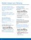 Page 93 
  
  
 
  
  
 
 
 
 
   
 
 
   
 
Mobile Hotspot and Tethering
 
Use Mobile Hotspot to share 
your device’s Internet connection 
with other devices using your 
device as a portable Wi‑Fi 
Hotspot. 
Share your device’s Internet 
connection with a computer that 
connects to your device using a 
USB cable. 
Use Your Device as a 
Portable Wi-Fi HotSpot 
Note : You must have a tethering plan on your service 
account in order to use Mobile Hotspot. 
Warning: Mobile Hotspot consumes battery power 
and uses...