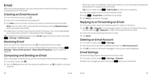 Page 19Email
With the Email application, you can access your email from various providers, 
including Yahoo!® and Gmail .
Creating an Email Account
 1    From the home screen, tap  .
  2    Enter your email address and password .
 3  Tap  Next to let the phone retrieve the network parameters automatically  .
Note: You can also enter these details manually by tapping Manual setup or 
when automatic setup fails .
  4    Follow the on-screen instructions to finish the setup . Your phone will display 
your email...