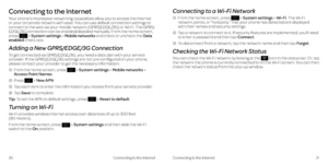 Page 20Connecting to the Internet
Your phone’s impressive networking capabilities allow you to access the Internet 
or your corporate network with ease . You can use default connection settings to 
connect to the web via your mobile network (GPRS/EDGE/3G) or Wi-Fi . The GPRS/
EDGE/3G connection can be enabled/disabled manually . From the home screen, 
press 
 > System settings > Mobile networks and check or uncheck the Data 
enabled check box .
Adding a New GPRS/EDGE/3G Connection
To get connected via...