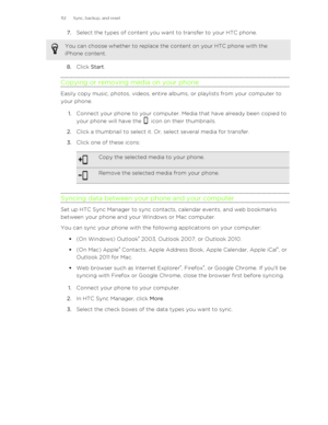 Page 1127.Select the types of content you want to transfer to your HTC phone. You can choose whether to replace the content on your HTC phone with the
iPhone content.
8. Click  Start.
Copying or removing media on your phone
Easily copy music, photos, videos, entire albums, or playlists from your computer to your phone.
1. Connect your phone to your computer. Media that have already been copied to
your phone will have the 
 icon on their thumbnails.
2. Click a thumbnail to select it. Or, select several media for...