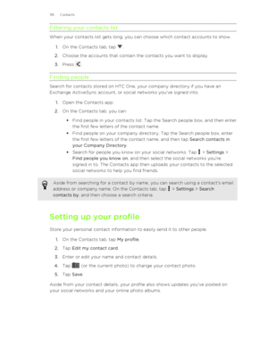 Page 118Filtering your contacts list
When your contacts list gets long, you can choose which contact accounts to show.1. On the Contacts tab, tap 
.
2. Choose the accounts that contain the contacts you want to display.
3. Press 
.
Finding people
Search for contacts stored on HTC One, your company directory if you have an Exchange ActiveSync account, or social networks you've signed into.
1. Open the Contacts app.
2. On the Contacts tab, you can:
§ Find people in your contacts list. Tap the Search people box,...