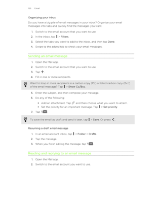 Page 126Organizing your inbox
Do you have a big pile of email messages in your inbox? Organize your email
messages into tabs and quickly find the messages you want.
1. Switch to the email account that you want to use.
2. In the inbox, tap 
 > Filters .
3. Select the tabs you want to add to the inbox, and then tap  Done.
4. Swipe to the added tab to check your email messages.
Sending an email message
1. Open the Mail app.
2. Switch to the email account that you want to use.
3. Tap 
.
4. Fill in one or more...