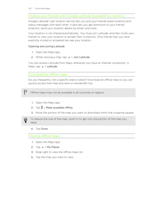 Page 133Finding your friends with Google Latitude (available by country)
Google Latitude®
 user location service lets you and your friends share locations and
status messages with each other. It also lets you get directions to your friends’
locations, send your location details by email, and more.
Your location is not shared automatically. You must join Latitude, and then invite yourfriends to view your location or accept their invitations. Only friends that you have
explicitly invited or accepted can see your...