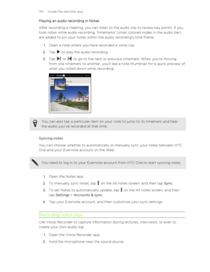 Page 149Playing an audio recording in Notes
After recording a meeting, you can listen to the audio clip to review key points. If you
took notes while audio recording, 'timemarks' (small colored nodes in the audio bar)
are added to pin your notes within the audio recording's time frame.
1. Open a note where you have recorded a voice clip.
2. Tap 
 to play the audio recording.
3. Tap 
 or  to go to the next or previous timemark. When you're moving
from one timemark to another, you'll see a note...