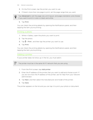 Page 1583.On the Print screen, tap the printer you want to use.
4. If there's more than one page to print, set the page range that you want. Tap  Advanced  to set the page size, print layout, and page orientation, and choose
if you want to print in color or black and white.
5. Tap  Print .
You can check the printing details by opening the Notifications panel, and then tapping the item you're printing.
Printing a photo
1. While in Gallery, open the photo you want to print.
2. Tap the photo.
3. Tap 
 >...