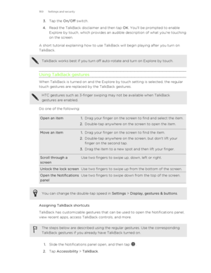 Page 1693.Tap the  On/Off switch.
4. Read the TalkBack disclaimer and then tap  OK. You'll be prompted to enable
Explore by touch, which provides an audible description of what you're touching
on the screen.
A short tutorial explaining how to use TalkBack will begin playing after you turn on
TalkBack.TalkBack works best if you turn off auto-rotate and turn on Explore by touch.
Using TalkBack gestures
When TalkBack is turned on and the Explore by touch setting is selected, the regular
touch gestures are...