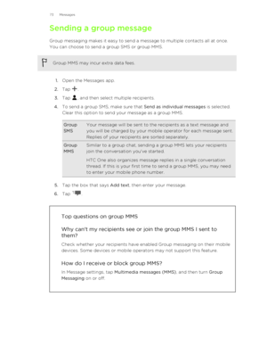 Page 73Sending a group messageGroup messaging makes it easy to send a message to multiple contacts all at once.You can choose to send a group SMS or group MMS.Group MMS may incur extra data fees.
1. Open the Messages app.
2. Tap 
.
3. Tap 
, and then select multiple recipients.
4. To send a group SMS, make sure that  Send as individual messages is selected.
Clear this option to send your message as a group MMS.
Group
SMSYour message will be sent to the recipients as a text message and
you will be charged by...