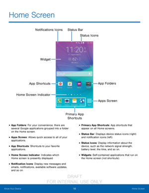 Page 1610Home Screen
Know Your Device
Home Screen
• App Folders: For your convenience, there are 
several Google applications grouped into a folder 
on the Home screen.
• Apps Screen: Allows quick access to all of your 
applications.
• App Shortcuts: Shortcuts to your favorite 
applications.
• Home Screen Indicator: Indicates which 
Home screen is presently displayed.
• Notification Icons: Display new messages and 
emails, notifications, available software updates, 
and so on.
• Primary App Shortcuts: App...