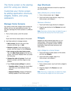 Page 1711Home Screen
Know Your Device
The Home screen is the starting 
point for using your device. 
Customize your Home screen 
by adding application shortcuts, 
widgets, folders, and using 
wallpapers. 
Manage Home Screens
Your device comes with multiple Home screens by 
default, and you can add additional screen. You 
can also rearrange the Home screens in a different 
order.
1.
 F

rom a Home screen, pinch the screen.
– or –
Touch and hold an empty space on the screen.
2.
 Use t

hese options to manage...