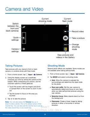 Page 4539Camera and Video
Samsung Applications
Taking Pictures
Take pictures with your device’s front or back 
camera, or combine shots with Dual mode.
1.
 F

rom a Home screen, tap 
 Apps >  Camera.
2.
 Usin

g the display screen as a viewfinder, 
compose your shot by aiming the camera at the 
subject. While composing your picture, use the 
onscreen options or these gestures:
• Touch the screen with two fingers and pinch 
or spread them on the screen to zoom in and 
out.
• Tap the screen to focus on the area...