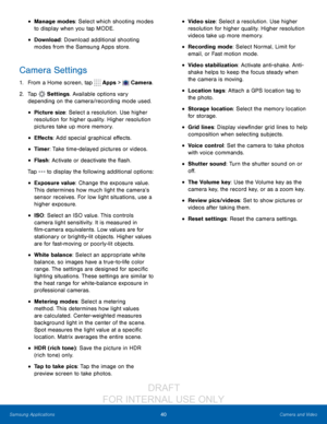 Page 4640Camera and Video
Samsung Applications
• Manage modes: Select which shooting modes 
to display when you tap MODE. 
• Download: Download additional shooting 
modes from the Samsung Apps store.
Camera Settings
1. From a Home screen, tap  Apps >  Camera.
2.
 T

ap 
 Settings . Available options vary 
depending on the camera/recording mode used.
• Picture size: Select a resolution. Use higher 
resolution for higher quality. Higher resolution 
pictures take up more memory.
• Effects: Add special graphical...