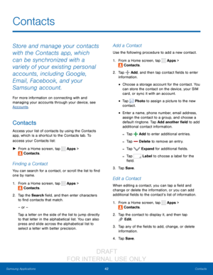 Page 4842Contacts
Samsung Applications
Store and manage your contacts 
with the Contacts app, which 
can be synchronized with a 
variety of your existing personal 
accounts, including Google, 
Email, Facebook, and your 
Samsung account.
For more information on connecting with and 
managing your accounts through your device, see 
Accounts .
Contacts
Access your list of contacts by using the Contacts 
app, which is a shortcut to the Contacts tab. To 
access your Contacts list:
 ►F

rom a Home screen, tap 
 Apps >...