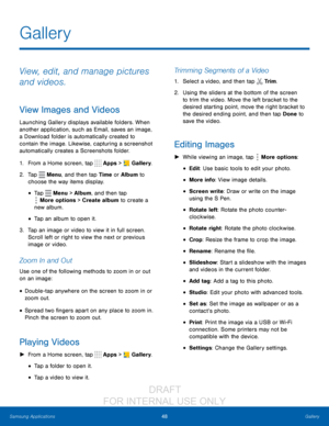 Page 5448Gallery
Samsung Applications
View, edit, and manage pictures 
and videos.
View Images and Videos
Launching Gallery displays available folders. When 
another application, such as Email, saves an image, 
a Download folder is automatically created to 
contain the image. Likewise, capturing a screenshot 
automatically creates a Screenshots folder.
1.
 F

rom a Home screen, tap 
 Apps >  Gallery.
2.
 T

ap 
 Menu, and then tap Time or Album to 
choose the way items display.
• Tap  Menu > Album, and then tap...