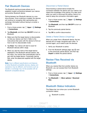 Page 7872Bluetooth
Settings
Pair Bluetooth Devices
The Bluetooth pairing process allows you to 
establish trusted connections between your device 
and another Bluetooth device. 
Pairing between two Bluetooth devices is a one-
time process. Once a pairing is created, the devices 
will continue to recognize their partnership and 
exchange information without having to re-enter a 
passcode.
1.
 F

rom a Home screen, tap 
 Apps >  Settings  
> Connections.
2.
 T

ap Bluetooth, and then tap ON/OFF to turn on...