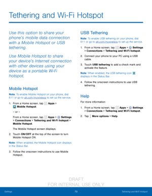 Page 7973Tethering and Wi-Fi Hotspot
Settings
Tethering and Wi-Fi Hotspot
Use this option to share your 
phone’s mobile data connection 
with a Mobile Hotspot or USB 
tethering.
Use Mobile Hotspot to share 
your device’s Internet connection 
with other devices using your 
device as a portable Wi
- Fi 
hotspot.
Mobile Hotspot
Note : To enable Mobile Hotspot on your phone, dial 
611 or go to att.com/mywireless to set up the service.
1.
 F

rom a Home screen, tap 
 Apps > 
 Mobile Hotspot.
– or –
From a Home...