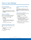Page 7468How to Use Settings
Settings
How to Use Settings
Accessing Settings
 ► From a Home screen, tap  Apps > 
 Settings .
– or –
From a Home screen, drag down from the Status 
bar to display the Notification panel, and then tap 
 Settings .
Search for Settings
If you are not sure exactly where to find a certain 
setting, you can use the Setting search feature.
1.
 F

rom a Home screen, tap 
 Apps > 
 Settings .
2.
 T

ap 
 Search.
• Enter a word or words in the Search box. As 
you type, settings that match...