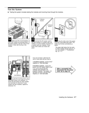 Page 20Test the System
nTesting the system includes testing the modules and incoming lines through the modules.
1-Module
System
2-Module
System
Connect the AC power cord to
the 206 module on a system with one Make sure the circuit breakers onPlug the other end of the powereach 206 module are pressed down. In
the down position, the top of the circuitcord into a grounded wall outlet. The
module, or to the module connector on
breaker is flush with the top of theoutlet must not be controlled by a
a system with two...
