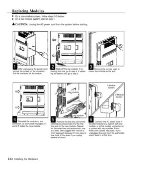 Page 27Replacing Modules
n
nOn a one-module system, follow steps 3-5 below.
On a two-module system, start at step 1.
CAUTION: Unplug the AC power cord from the system before starting.
123After unplugging the power cord,Slide off the top module. If re-Remove the screws used toremove the screws on the connector.
Pull the connector off the module.
1-ModuleSystem
new module
2-Module
System
old module
4Reinstall the module(s) and56Remove the first line cord of theConnect the AC power cord to
connector, as instructed...