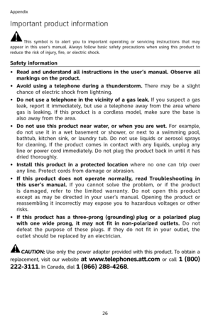 Page 29
26
Appendix

Important product information
This  symbol  is  to  alert  you  to  important  operating  or  servicing  instructions  that  may appear  in  this  user’s  manual.  Always  follow  basic  safety  precautions  when  using  this  product  to reduce the risk of injury, fire, or electric shock.
Safety information
• 
Read  and  understand  all  instructions  in  the  user’s  manual.  Observe  all 
markings on the product.
•
 
Avoid  using  a  telephone  during  a  thunderstorm. There  may  be  a...