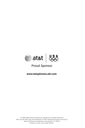 Page 39
© 2008-2009 Advanced American Telephones. All Rights Reserved. AT&T and the AT&T logo are trademarks of AT&T Intellectual Property licensed to  Advanced American Telephones, San Antonio, TX 78219.  Printed in China. Issue 6 AT&T 09/09.
www.telephones.att.com 