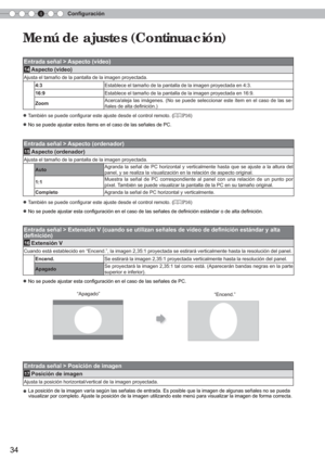 Page 1504Conﬁ
 guración
34
“Apagado”
“Encend.”
Entrada señal > Posición de imagen
17 Posición de imagen
Ajusta la posición horizontal/vertical de la imagen proyectada.
● La posición de la imagen varía según las señalas de entrada.\
 Es posible que la imagen de algunas señales no se pueda 
visualizar por completo.  Ajuste la posición de la imagen utilizando este menú para visualiz\
ar la imagen de forma correcta.
Menú de ajustes (Continuación)
Entrada señal > Aspecto (vídeo)
14 Aspecto (vídeo)
Ajusta el tamaño de...