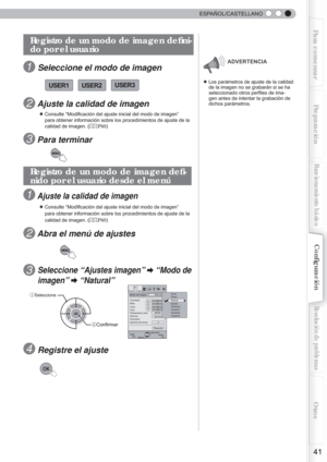 Page 157  
41
Para comenzarPreparación
Funcionamiento básico
Resolución de problemas
Conﬁ
 guración
Otros
  ESPAÑOL/CASTELLANO
● Los parámetros de ajuste de la calidad 
de la imagen no se grabarán si se ha 
seleccionado otros per ﬁ les de ima-
gen antes de intentar la grabación de 
dichos parámetros.USER2
USER1 USER3
①Seleccione
②Confirmar
MENU
BACK
6500K
2
Normal
0
0
0
0
Natural
Cine2 Cine1
Dinámico 
Usuario1
Usuario2
Usuario3
Estado
Natural
Salir
Modo de imagenContrasteBrillo
Color To n o
Temperatura color...