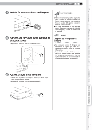 Page 163  
47
Para comenzarPreparación
Funcionamiento básico
Resolución de problemas
Conﬁ
 guración
Otros
  ESPAÑOL/CASTELLANO
Instale la nueva unidad de lámpara 
● Utilice únicamente repuestos originales 
para la unidad de lámpara. Además, no 
intente nunca reutilizar una unidad de 
lámpara usada. Esto podría ocasionar 
fallas de funcionamiento.
● No toque la superﬁ  cie de una lámpara 
nueva. Esto podría acortar la vida útil 
de la lámpara y  causar un estallido de 
la lámpara.
Apriete los tornillos de la...