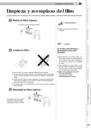 Page 165  
49
Para comenzarPreparación
Funcionamiento básico
Resolución de problemas
Conﬁ
 guración
Otros
  ESPAÑOL/CASTELLANO
 Limpieza y reemplazo del ﬁ ltro
Limpie el ﬁ  ltro con frecuencia. De lo contrario, podría deteriorarse y ocasionar\
 fallos de funcionamiento.
Retire el ﬁ ltro interno
● Retire el enchufe de la toma de 
    corriente.
          
Si el  ﬁ ltro está dañado o 
demasiado sucio para 
limpiarlo
●
 Lave el ﬁ  ltro con agua y séquelo dejándolo en la sombra.
● En caso de haber suciedad extrema,...
