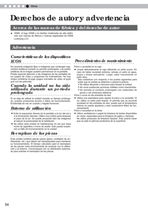 Page 170Otros
54
 Derechos de autor y advertencia
● HDMI, el logo HDMI y la interfaz multimedia de alta de
ﬁ ni-
ción son marcas de fábrica o marcas registradas de HDMI 
Licensing LCC.
    Advertencia
No proyecte imágenes  ﬁ jas ni imágenes que contengan seg-
mentos estáticos durante un período prolongado. Las partes 
estáticas de la imagen pueden permanecer en la pantalla.
Preste especial atención a las imágenes de las pantallas de 
los juegos de vídeo y programas de ordenadores. No hay 
ningún problema al...