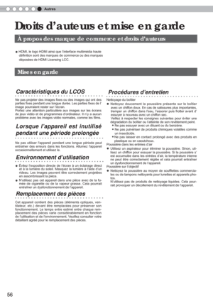 Page 116Autres
56
  Droits d’auteurs et mise en garde
   À propos des marque de commerce et droits d’auteurs 
● HDMI, le logo HDMI ainsi que l’interface multimédia haute 
    déﬁ nition sont des marques de commerce ou des marques 
    déposées de HDMI Licensing LCC.
   Mises en garde
Ne pas projeter des images ﬁ xes ou des images qui ont des 
parties ﬁ xes pendant une longue durée. Les parties ﬁ xes de l’
image pourraient rester sur l’écran.
Portez une attention particulière aux images sur les écrans 
de jeux...