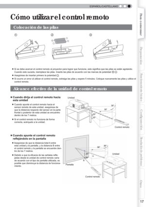 Page 137 
 
  ESPAÑOL/CASTELLANO
 
 
17
Para comenzarPreparación
Funcionamiento básico
Resolución de problemas
Conﬁ guración
Otros
● Si se debe acercar el control remoto al proyector para lograr que funcione, esto signiﬁ ca que las pilas se están agotando. 
Cuando esto suceda, reemplace las pilas. Inserte las pilas de acuerdo con las marcas de polaridad  +   - .
● Asegúrese de insertar primero la polaridad  - .
● Si ocurre un error al utilizar el control remoto, extraiga las pilas y espere 5 minutos. Coloque...