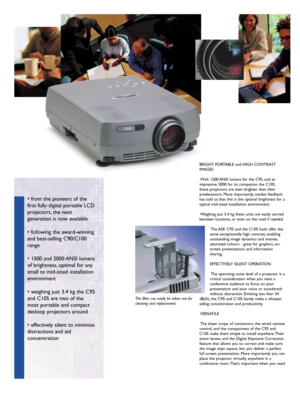 Page 2• from the pioneers of the
first fully-digital portable LCD
projectors, the next
generation is now available 
• following the award-winning
and best-selling C90/C100
range
• 1500 and 2000 ANSI lumens
of brightness, optimal for any
small to mid-sized installation
environment
• weighing just 3.4 kg the C95
and C105 are two of the
most portable and compact
desktop projectors around
• effectively silent to minimise
distractions and aid
concentration
BRIGHT, PORTABLE and HIGH CONTRAST
IMAGES
With 1500 ANSI...