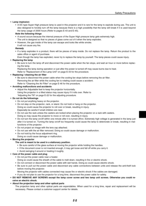 Page 5
E-

• Lamp implosion
• A DC type Super High pressure lamp is used in this projector and it is rare for the lamp to explode during use. The unit is 
also designed to forcibly turn off the lamp because there is a high possibility that the lamp will break if it is used beyond 
the lamp usage of 2000 hours (Refer to pages E-43 and E-45).
Note the following things
• A sound occurs because the internal pressure of the Super High pressure lamp gets extremely high.
 The unit is designed so that no pieces...