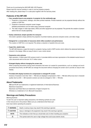 Page 2E-2
Thank you for purchasing the AVIO MP-20E LCD Projector.
Please read this manual carefully in order to use the projector properly.
After reading this, please keep it in a safe place together with the warranty sheet.
Features of the MP-20E
•Very versatile three-in-one projector. A projector for the multimedia age.
1.Projection of documents, catalogs, and other printed materials. Printed materials can be projected directly without the
creation of OHP film.
2. Projection of personal computer screen...