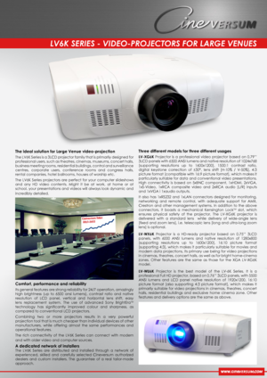 Page 1LV6K SERIES - VIDEO-PROJECTORS FOR LARGE VENUES
The ideal solution for Large Venue video-projection
The LV6K Series is a 3LCD projector family that is primarily designed for 
professional users, such as theatres, cinemas, museums, concert halls, 
business meeting rooms, residential buildings, control and surveillance 
centres,  corporate  users,  conference  rooms  and  congress  halls, 
rental companies, hotel ballrooms, houses of worship etc.
The  LV6K  Series  projectors  are  perfect  for  your...
